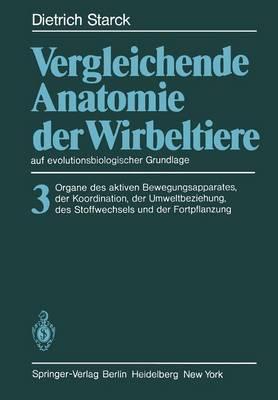 Vergleichende Anatomie der Wirbeltiere auf evolutionsbiologischer Grundlage: Band 3: Organe des aktiven Bewegungsapparates, der Koordination, der Umweltbeziehung, des Stoffwechsels und der Fortpflanzung