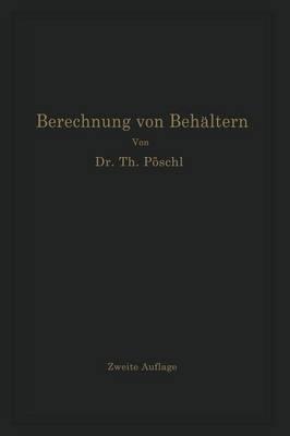 Berechnung von Behältern nach neueren analytischen und graphischen Methoden: Für Studierende und Ingenieure und zum Gebrauche im Konstruktionsbüro