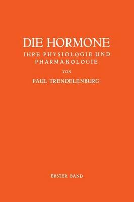 Die Hormone Ihre Physiologie und Pharmakologie: Erster Band