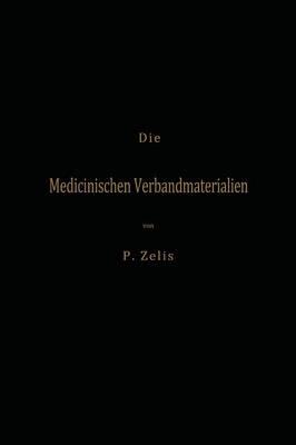 Die Medicinischen Verbandmaterialien mit besonderer Berücksichtigung ihrer Gewinnung, Fabrikation, Untersuchung und Werthbestimmung sowie ihrer Aufbewahrung und Verpackung