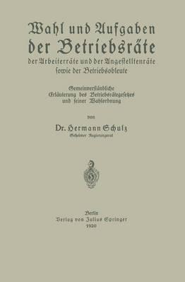Wahl und Aufgaben der Betriebsräte der Arbeiterräte und der Angestelltenräte sowie der Betriebsobleute: Gemeinverständliche Erläuterung des Betriebsrätegesetzes und seiner Wahlordnung