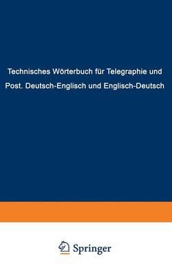Technisches Wörterbuch für Telegraphie und Post: Deutsch-englisch und englisch-deutsch