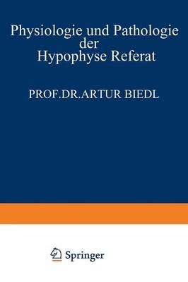 Physiologie und Pathologie der Hypophyse: Referat Gehalten am 34. Kongress für Innere Medizin in Wiesbaden 26. April 1922