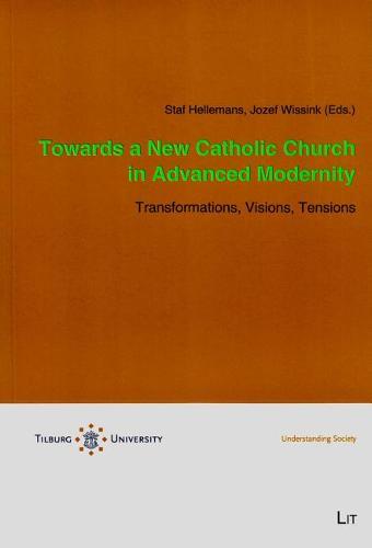 Towards a New Catholic Church in Advanced Modernity: Transformations, Visions, Tensions