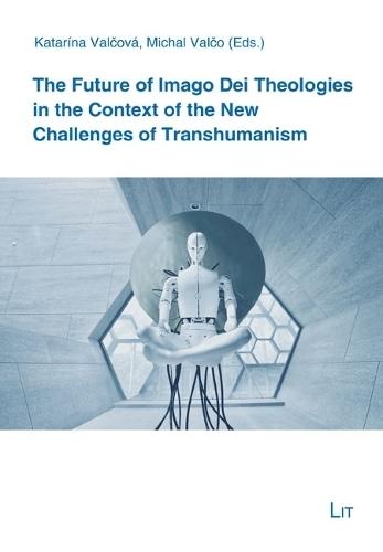 The Future of Imago Dei Theologies in the Context of the New Challenges of Transhumanism