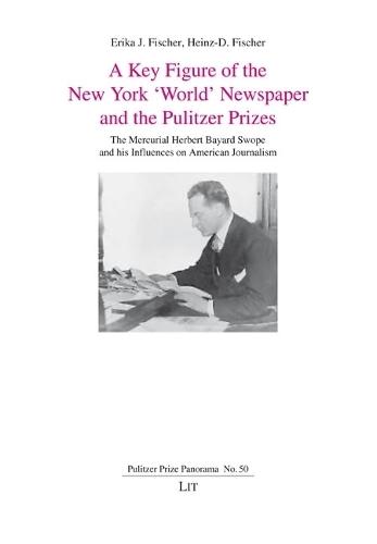 A Key Figure of the New York 'World' Newspaper and the Pulitzer Prizes: The Mercurial Herbert Bayard Swope and His Influences on American Journalism