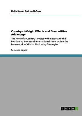 Country-of-Origin Effects and Competitive Advantage: The Role of a Country's Image with Respect to the Positioning Process of International Firms within the Framework of Global Marketing Strategies