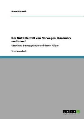 Der NATO-Beitritt von Norwegen, Danemark und Island: Ursachen, Beweggrunde und deren Folgen