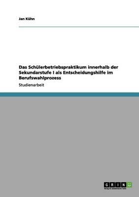Das Schulerbetriebspraktikum innerhalb der Sekundarstufe I als Entscheidungshilfe im Berufswahlprozess