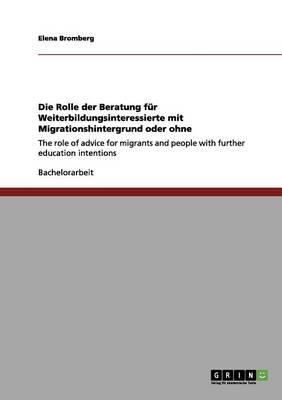 Die Rolle der Beratung fur Weiterbildungsinteressierte mit Migrationshintergrund oder ohne: The role of advice for migrants and people with further education intentions