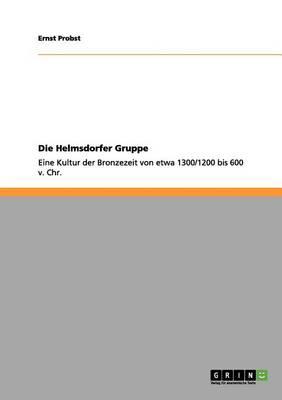 Die Helmsdorfer Gruppe: Eine Kultur der Bronzezeit von etwa 1300/1200 bis 600 v. Chr.