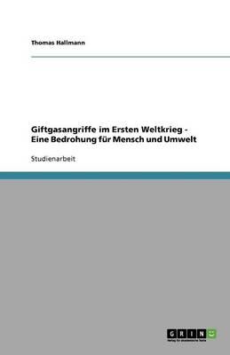 Giftgasangriffe im Ersten Weltkrieg - Eine Bedrohung fur Mensch und Umwelt