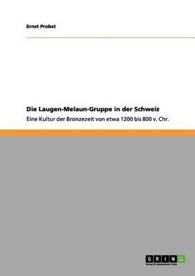 Die Laugen-Melaun-Gruppe in der Schweiz: Eine Kultur der Bronzezeit von etwa 1200 bis 800 v. Chr.