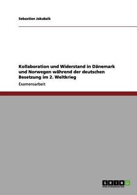 Kollaboration und Widerstand in Danemark und Norwegen wahrend der deutschen Besetzung im 2. Weltkrieg