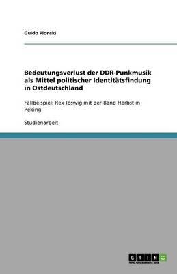 Bedeutungsverlust der DDR-Punkmusik als Mittel politischer Identitatsfindung in Ostdeutschland