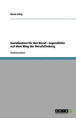 Sozialisation fur den Beruf - Jugendliche auf dem Weg der Berufsfindung