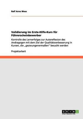 Validierung im Erste-Hilfe-Kurs fur Fuhrerscheinbewerber: Kontrolle des Lernerfolges zur Autoreflexion des Andragogen mit dem Ziel der Qualitatsverbesserung in Kursen, die  gezwungenermassen besucht werden