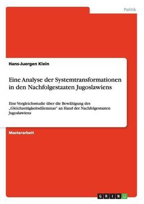 Eine Analyse der Systemtransformationen in den Nachfolgestaaten Jugoslawiens: Eine Vergleichsstudie uber die Bewaltigung des  Gleichzeitigkeitsdilemmas an Hand der Nachfolgestaaten Jugoslawiens
