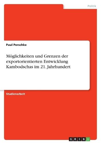 Möglichkeiten und Grenzen der exportorientierten Entwicklung Kambodschas im 21. Jahrhundert