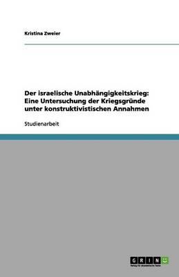 Der israelische Unabhangigkeitskrieg: Eine Untersuchung der Kriegsgrunde unter konstruktivistischen Annahmen