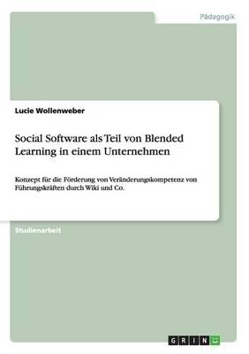 Social Software als Teil von Blended Learning in einem Unternehmen: Konzept fur die Foerderung von Veranderungskompetenz von Fuhrungskraften durch Wiki und Co.