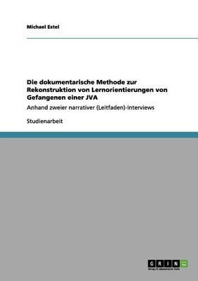 Die dokumentarische Methode zur Rekonstruktion von Lernorientierungen von Gefangenen einer JVA: Anhand zweier narrativer (Leitfaden)-Interviews