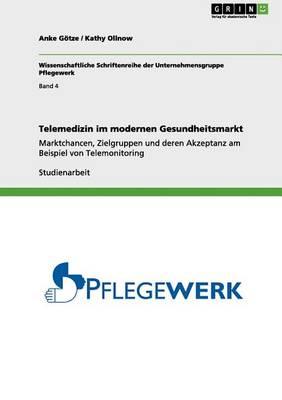 Telemedizin im modernen Gesundheitsmarkt: Marktchancen, Zielgruppen und deren Akzeptanz am Beispiel von Telemonitoring