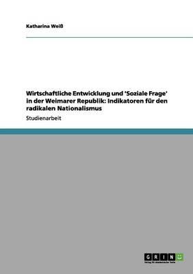 Wirtschaftliche Entwicklung und 'Soziale Frage' in der Weimarer Republik: Indikatoren fur den radikalen Nationalismus
