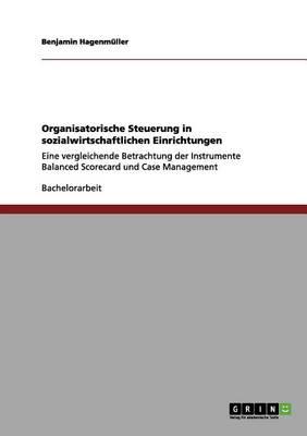 Organisatorische Steuerung in sozialwirtschaftlichen Einrichtungen: Eine vergleichende Betrachtung der Instrumente Balanced Scorecard und Case Management