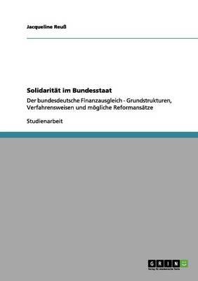 Solidaritat im Bundesstaat: Der bundesdeutsche Finanzausgleich - Grundstrukturen, Verfahrensweisen und moegliche Reformansatze