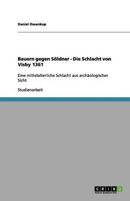 Bauern gegen Soeldner - Die Schlacht von Visby 1361: Eine mittelalterliche Schlacht aus archaologischer Sicht