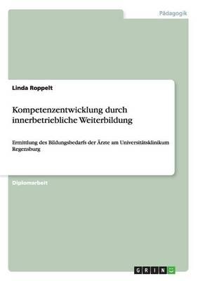 Kompetenzentwicklung durch innerbetriebliche Weiterbildung: Ermittlung des Bildungsbedarfs der AErzte am Universitatsklinikum Regensburg