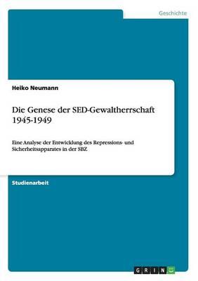 Die Genese der SED-Gewaltherrschaft 1945-1949: Eine Analyse der Entwicklung des Repressions- und Sicherheitsapparates in der SBZ