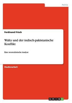 Waltz und der indisch-pakistanische Konflikt: Eine neorealistische Analyse