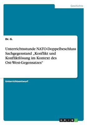 Unterrichtsstunde NATO-Doppelbeschluss Sachgegenstand  Konflikt und Konfliktloesung im Kontext des Ost-West-Gegensatzes