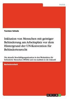 Inklusion von Menschen mit geistiger Behinderung am Arbeitsplatz vor dem Hintergrund der UN-Konvention fur Behindertenrecht