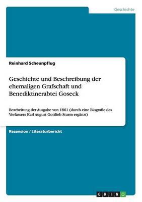 Geschichte und Beschreibung der ehemaligen Grafschaft und Benediktinerabtei Goseck: Bearbeitung der Ausgabe von 1861 (durch eine Biografie des Verfassers Karl August Gottlieb Sturm erganzt)