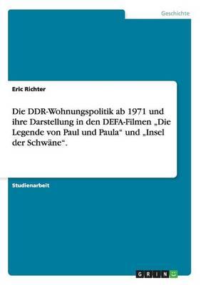 Die DDR-Wohnungspolitik ab 1971 und ihre Darstellung in den DEFA-Filmen  Die Legende von Paul und Paula und  Insel der Schwane.