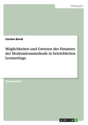 Moeglichkeiten und Grenzen des Einsatzes der Moderationsmethode in betrieblichen Lernsettings