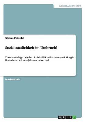 Sozialstaatlichkeit im Umbruch?: Zusammenhange zwischen Sozialpolitik und Armutsentwicklung in Deutschland seit dem Jahrtausendwechsel
