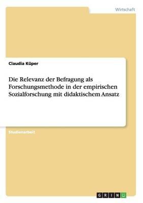 Die Relevanz der Befragung als Forschungsmethode in der empirischen Sozialforschung mit didaktischem Ansatz