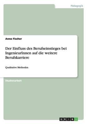 Der Einfluss des Berufseinstieges bei IngenieurInnen auf die weitere Berufskarriere: Qualitative Methoden