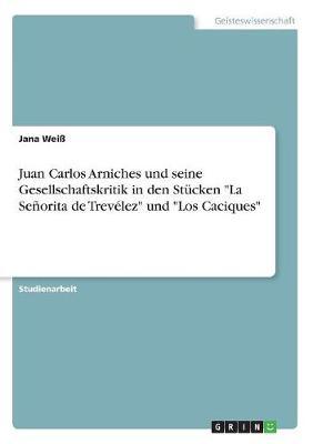 Juan Carlos Arniches Und Seine Gesellschaftskritik in Den Stucken  La Senorita de Trevelez  Und  Los Caciques