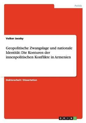 Geopolitische Zwangslage und nationale Identitat: Die Konturen der innenpolitischen Konflikte in Armenien