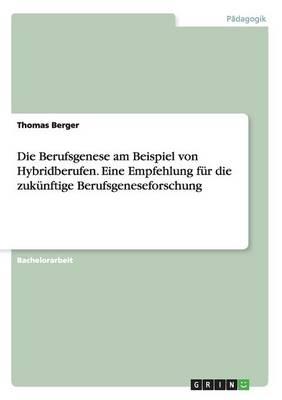 Die Berufsgenese Am Beispiel Von Hybridberufen. Eine Empfehlung F r Die Zuk nftige Berufsgeneseforschung