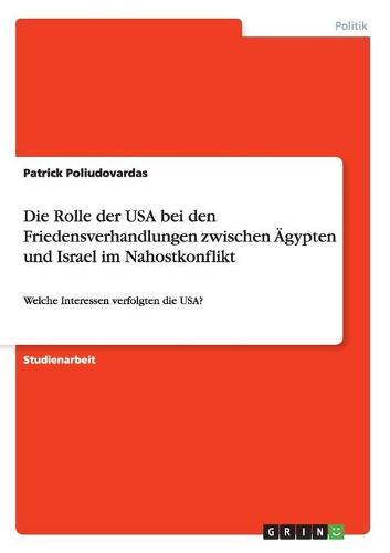 Die Rolle der USA bei den Friedensverhandlungen zwischen AEgypten und Israel im Nahostkonflikt: Welche Interessen verfolgten die USA?