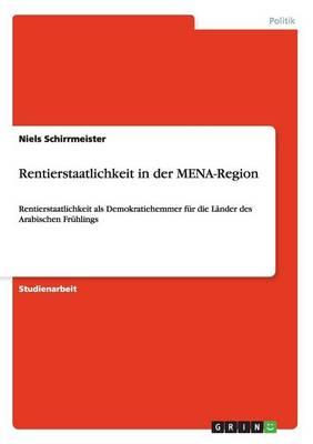 Rentierstaatlichkeit in der MENA-Region: Rentierstaatlichkeit als Demokratiehemmer fur die Lander des Arabischen Fruhlings