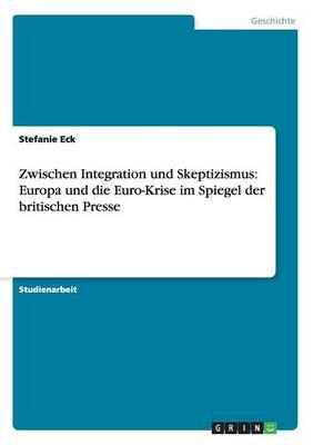 Zwischen Integration und Skeptizismus: Europa und die Euro-Krise im Spiegel der britischen Presse
