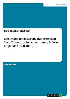 Die Professionalisierung des britischen Seeoffiziercorps in der maritimen Blutezeit Englands (1660-1815)
