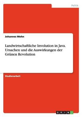 Landwirtschaftliche Involution in Java. Ursachen und die Auswirkungen der Grunen Revolution